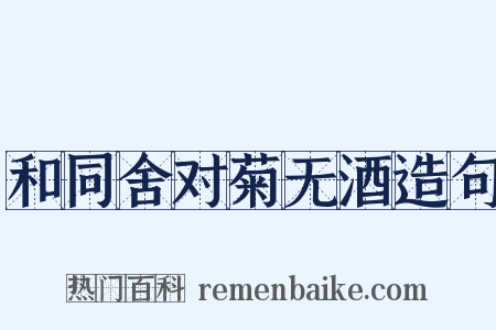 和同舍对菊无酒造句是什么意思的图片